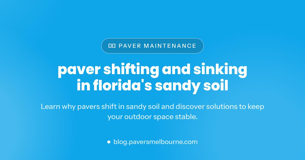 Why Pavers Shift and Sink in Florida's Sandy Soil