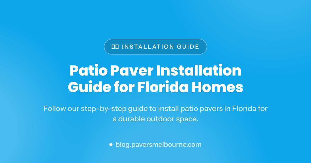 Step-by-Step Patio Paver Installation Guide for Florida Homes