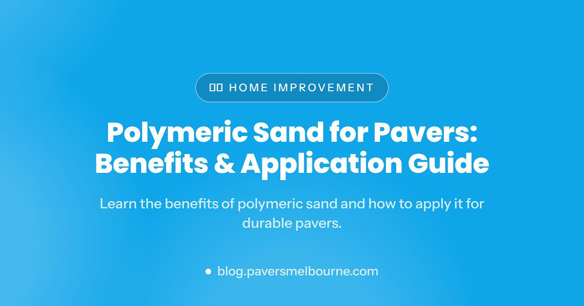 Polymeric Sand for Pavers: What It Is and How to Use It