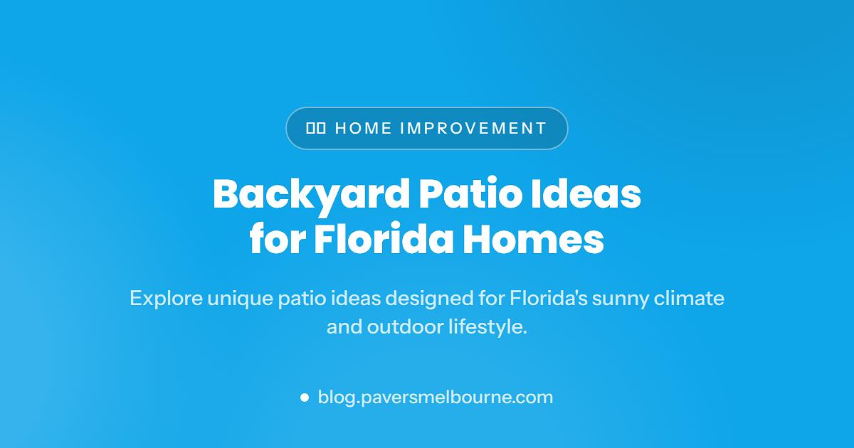 Backyard Patio Ideas for Florida Homes (2026) | Pavers Commandos Melbourne
